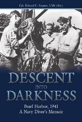 Descent Into Darkness: Pearl Harbor, 1941--A Navy Diver's Memoir - Cdr Edward C. Raymer Usn (ret ).