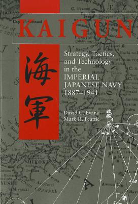 Kaigun: Strategy, Tactics, and Technology in the Imperial Japanese Navy, 1887-1941 - David C. Evans