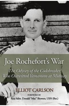 Poza produsului Joe Rochefort's War: The Odyssey of the Codebreaker Who Outwitted Yamamoto at Midway - Elliot Carlson