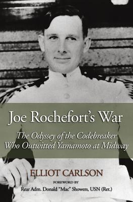 Joe Rochefort's War: The Odyssey of the Codebreaker Who Outwitted Yamamoto at Midway - Elliot Carlson