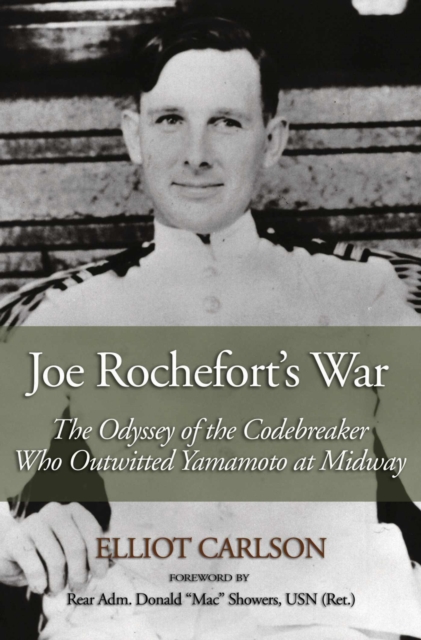 Joe Rochefort's War: The Odyssey of the Codebreaker Who Outwitted Yamamoto at Midway - Elliot Carlson