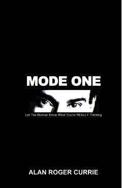 Mode One: Let the Women Know What You're Really Thinking - Alan Roger Currie