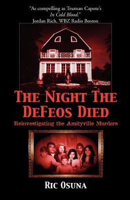The Night the Defeos Died: Reinvestigating the Amityville Murders - Ric Osuna