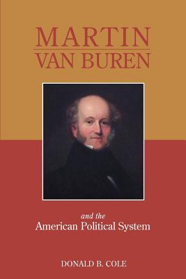 Martin Van Buren and the American Political System - Donald B. Cole