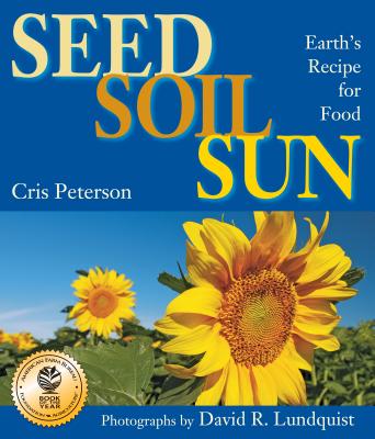 Seed, Soil, Sun: Earth's Recipe for Food - Cris Peterson