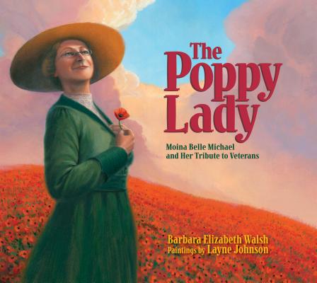 The Poppy Lady: Moina Belle Michael and Her Tribute to Veterans - Barbara E. Walsh