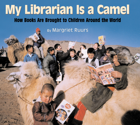 My Librarian Is a Camel: How Books Are Brought to Children Around the World - Margriet Ruurs