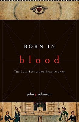 Born in Blood: The Lost Secrets of Freemasonry - John J. Robinson