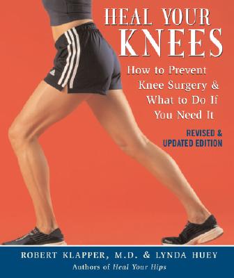 Heal Your Knees: How to Prevent Knee Surgery & What to Do If You Need It - Robert L. Klapper