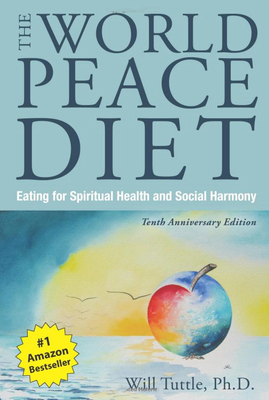 The World Peace Diet: Eating for Spiritual Health and Social Harmony - Will Tuttle