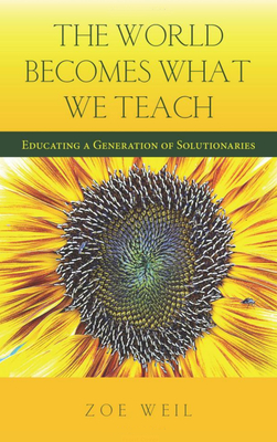 The World Becomes What We Teach: Educating a Generation of Solutionaries - Zoe Weil