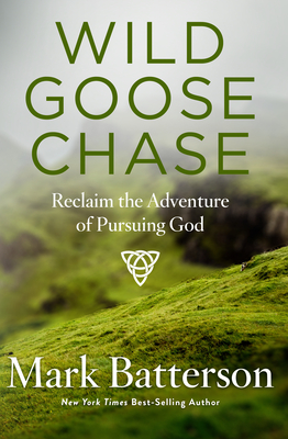 Wild Goose Chase: Reclaim the Adventure of Pursuing God - Mark Batterson