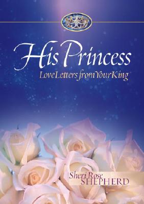 His Princess: Love Letters from Your King - Sheri Rose Shepherd