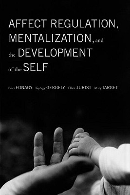 Affect Regulation, Mentalization, and the Development of the Self - Peter Fonagy