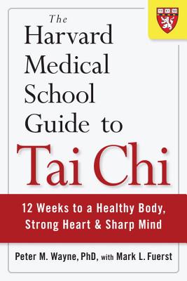 The Harvard Medical School Guide to Tai Chi: 12 Weeks to a Healthy Body, Strong Heart, and Sharp Mind - Peter Wayne