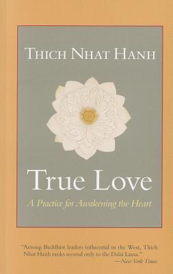 True Love: A Practice for Awakening the Heart - Thich Nhat Hanh