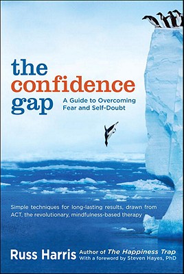 The Confidence Gap: A Guide to Overcoming Fear and Self-Doubt - Russ Harris