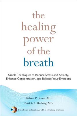 The Healing Power of the Breath: Simple Techniques to Reduce Stress and Anxiety, Enhance Concentration, and Balance Your Emotions - Richard Brown