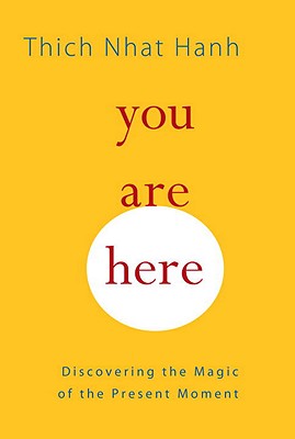 You Are Here: Discovering the Magic of the Present Moment - Thich Nhat Hanh