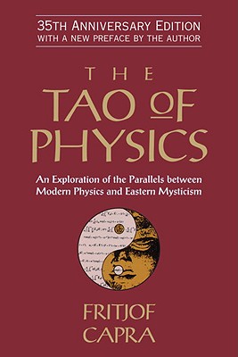The Tao of Physics: An Exploration of the Parallels Between Modern Physics and Eastern Mysticism - Fritjof Capra