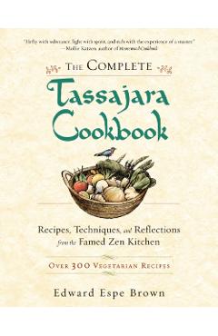 The Complete Tassajara Cookbook: Recipes, Techniques, and Reflections from the Famed Zen Kitchen - Edward Espe Brown