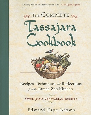 The Complete Tassajara Cookbook: Recipes, Techniques, and Reflections from the Famed Zen Kitchen - Edward Espe Brown