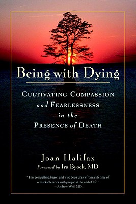 Being with Dying: Cultivating Compassion and Fearlessness in the Presence of Death - Joan Halifax