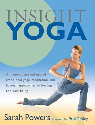 Insight Yoga: An Innovative Synthesis of Traditional Yoga, Meditation, and Eastern Approaches to Healing and Well-Being - Sarah Powers
