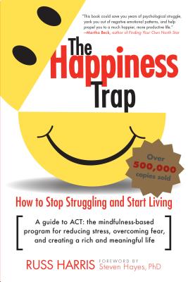 The Happiness Trap: How to Stop Struggling and Start Living: A Guide to ACT - Russ Harris