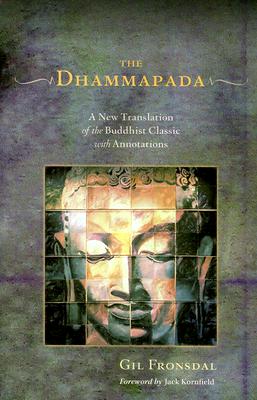 The Dhammapada: A New Translation of the Buddhist Classic with Annotations - Gil Fronsdal