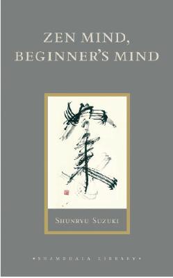 Zen Mind, Beginner's Mind: Informal Talks on Zen Meditation and Practice - Shunryu Suzuki