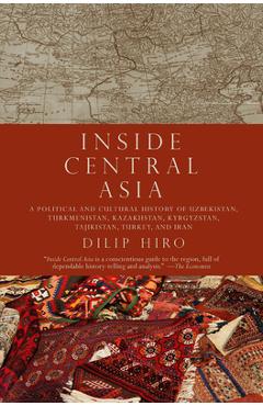 Poza produsului Inside Central Asia: A Political and Cultural History of Uzbekistan, Turkmenistan, Kazakhstan, Kyrgyz Stan, Tajikistan, Turkey, and Iran - Dilip Hiro