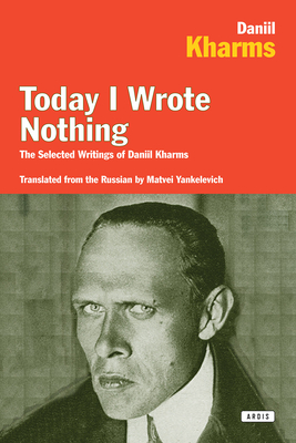 Today I Wrote Nothing: The Selected Writings of Daniil Kharms - Daniel Kharms