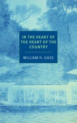 In the Heart of the Heart of the Country: And Other Stories - William H. Gass