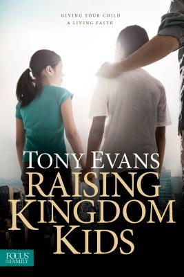 Raising Kingdom Kids: Giving Your Child a Living Faith - Tony Evans