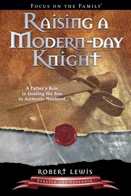 Raising a Modern Day Knight: A Father's Role in Guiding His Son to Authentic Manhood - Robert Lewis