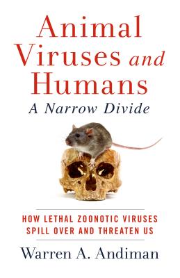 Animal Viruses and Humans, a Narrow Divide: How Lethal Zoonotic Viruses Spill Over and Threaten Us - Warren A. Andiman