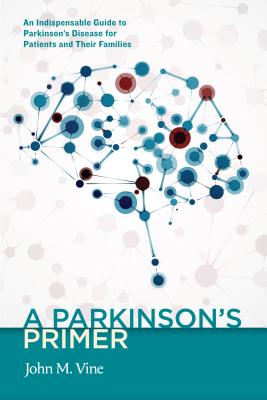 A Parkinson's Primer: An Indispensable Guide to Parkinson's Disease for Patients and Their Families - John M. Vine