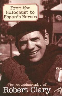 Poza produsului From the Holocaust to Hogan's Heroes: The Autobiography of Robert Clary - Robert Clary