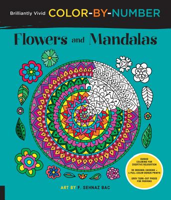 Brilliantly Vivid Color-By-Number: Flowers and Mandalas: Guided Coloring for Creative Relaxation--30 Original Designs + 4 Full-Color Bonus Prints--Eas - F. Sehnaz Bac