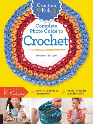 Creative Kids Complete Photo Guide to Crochet - Deborah Burger