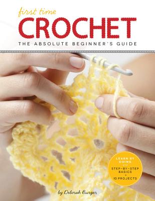 First Time Crochet: The Absolute Beginner's Guide: There's a First Time for Everything - Deborah Burger