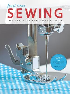 First Time Sewing: The Absolute Beginner's Guide - Editors Of Creative Publishing Internati