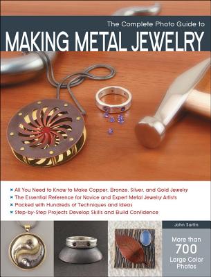 The Complete Photo Guide to Making Metal Jewelry - John Sartin