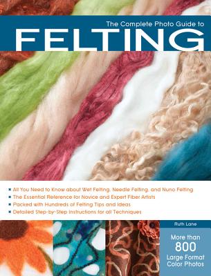 The Complete Photo Guide to Felting - Ruth Lane