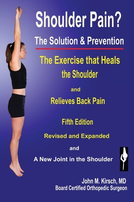 Shoulder Pain? The Solution & Prevention: Fifth Edition, Revised & Expanded - John M. Kirsch