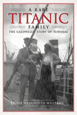 Rare Titanic Family: The Caldwells' Story of Survival - Julie Hedgepeth Williams