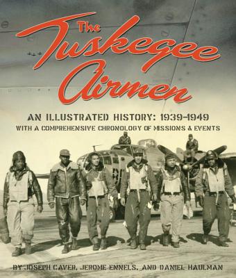 The Tuskegee Airmen, an Illustrated History: 1939-1949 - Joseph D. Caver