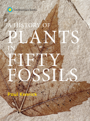 A History of Plants in Fifty Fossils - Paul Kenrick
