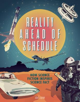 Reality Ahead of Schedule: How Science Fiction Inspires Science Fact - Joel Levy